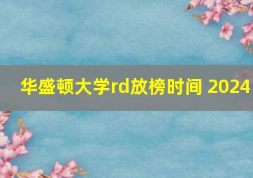 华盛顿大学rd放榜时间 2024